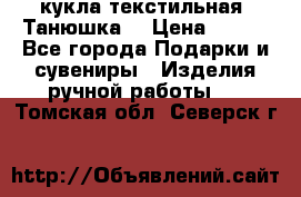 кукла текстильная “Танюшка“ › Цена ­ 300 - Все города Подарки и сувениры » Изделия ручной работы   . Томская обл.,Северск г.